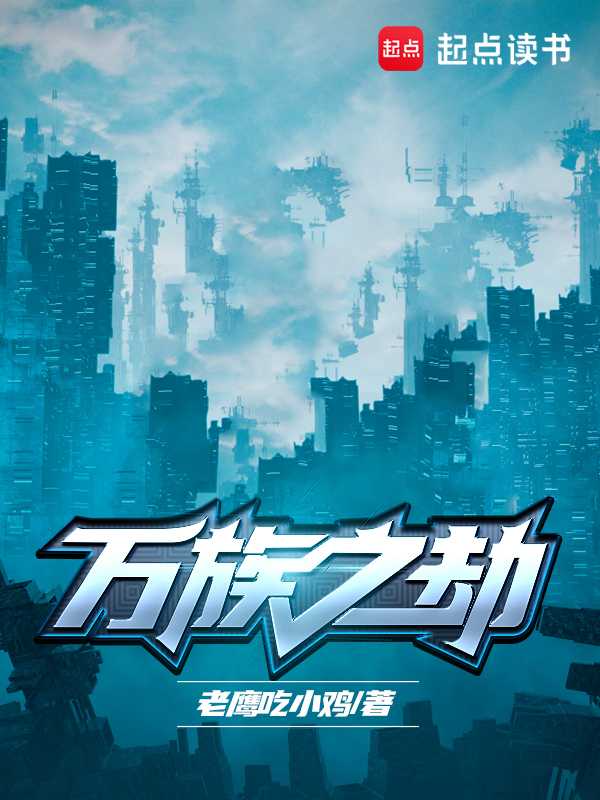 【小说】《万族之劫》（校对版全本）作者：老鹰吃小鸡  [epub + mobi + azw3 + txt格式]  [79.6MB]