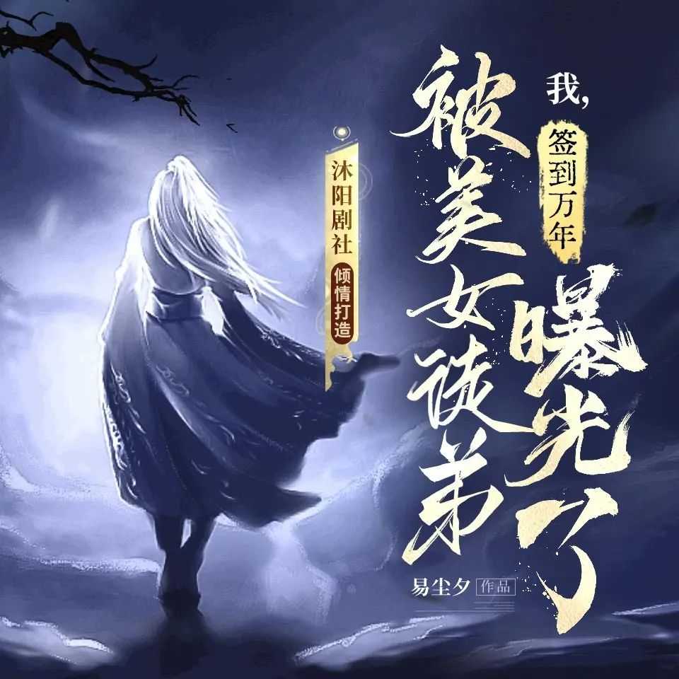 《我，签到万年，被美女徒弟曝光了》主播：沐阳剧社 2555集完【MP3】 [9.42G]