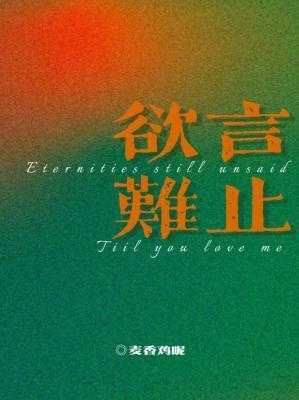 【小说】《欲言难止》 [附带番外] 作者：麦香鸡呢  [txt + epub格式] [965KB]