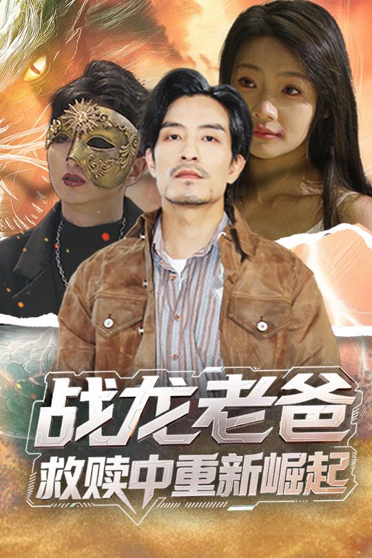 【短剧】战龙老爸救赎中重新崛起（62集）丘子健&张瑞玭